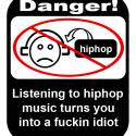 Listening to a hiphop turns you into a fuckin idiot :D:D:D