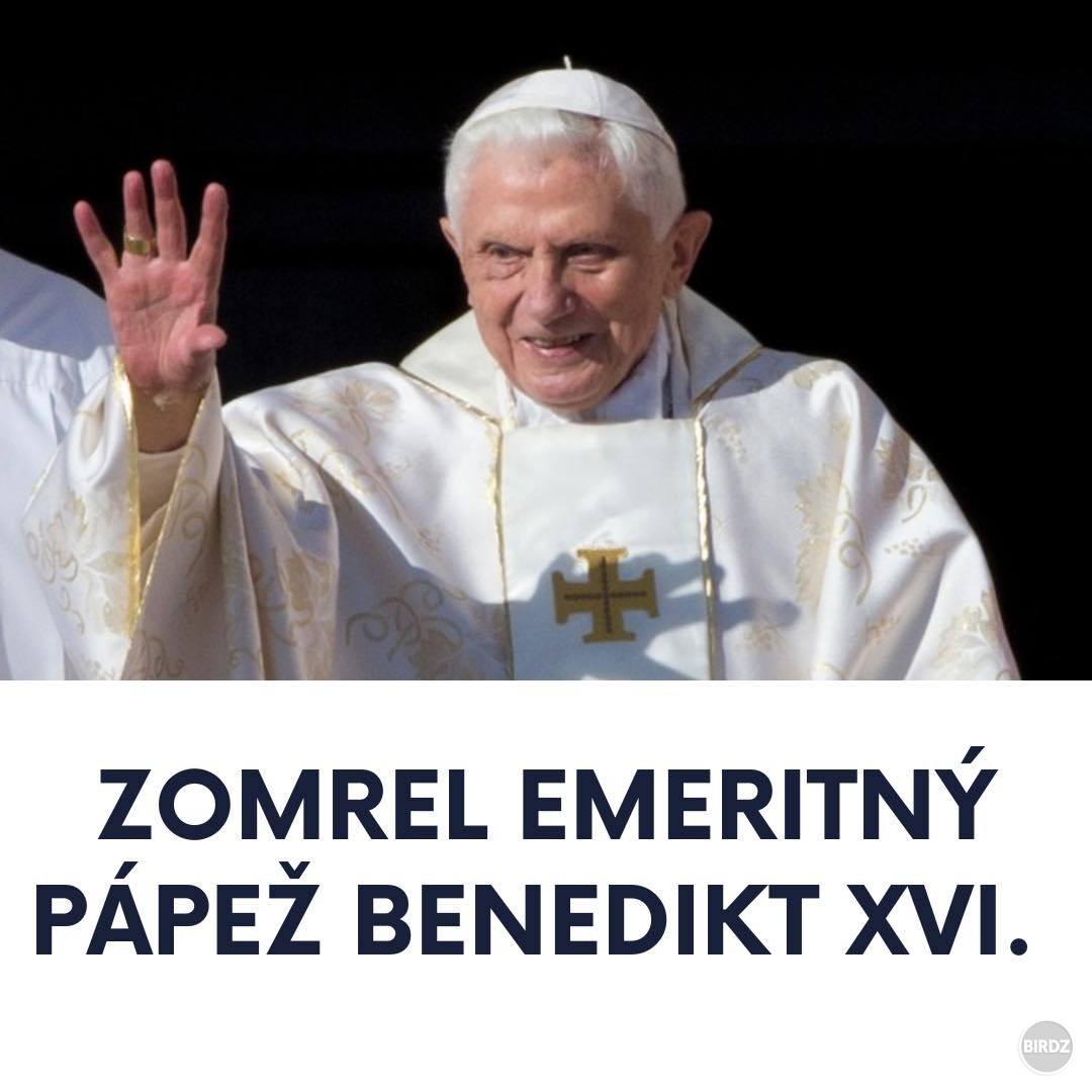 milovaný sv. otec Benedikt XVI už je vo večnosti