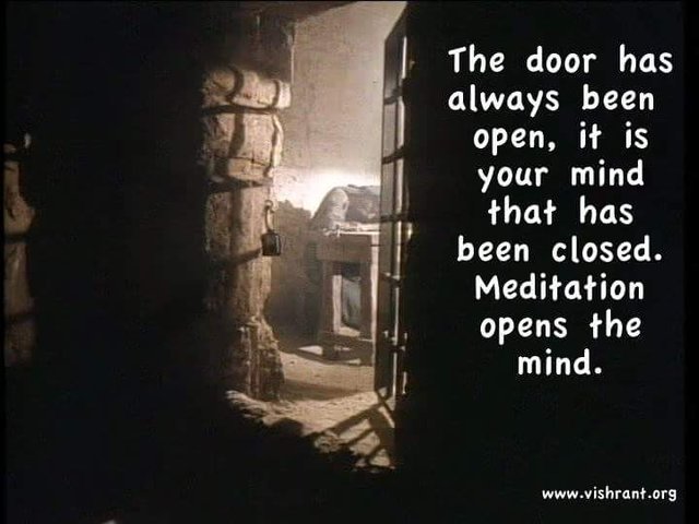 Dvere su vzdy otvorene, je to tvoja mysel ktora je zatvorena. Meditacia otvara mysel.

~Vishrant Prem~