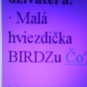 Som malá hviezdička Birdzu! :D:D