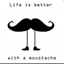 life is better with MAN WITH MOUSTACHE