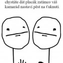 a potom každý svoje jak takí retardi... :D