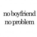 no boyfriend, no problem