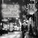 Je ťažké vidieť svoje sny zomrieť.