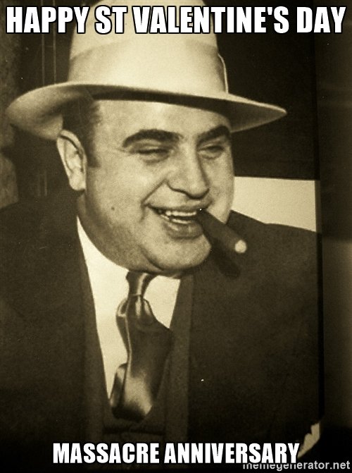 Remember February 14th 1929 in Chicago, bullets from my Thompson are the gifts

