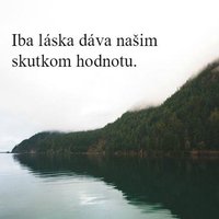 Bez nej nemá nič zmysel... :)